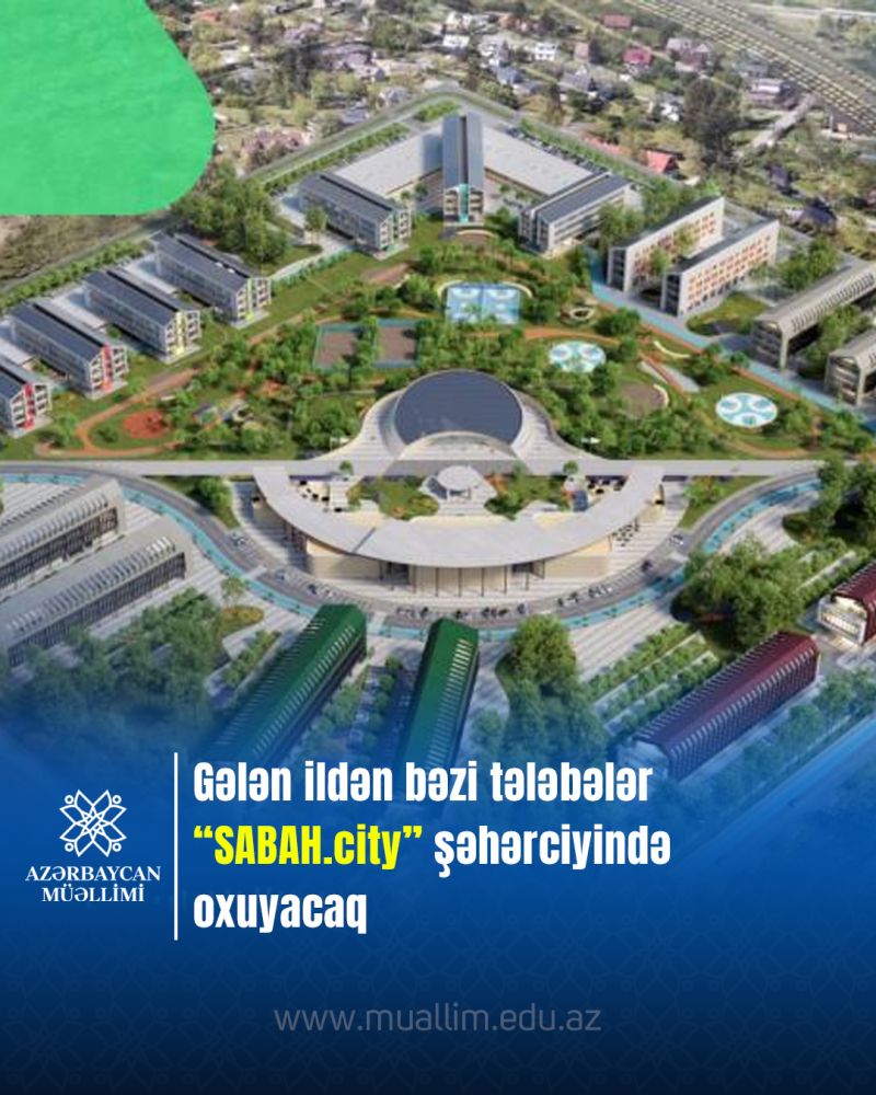 Gələn ildən bəzi tələbələr “SABAH.city” şəhərciyində oxuyacaqlar